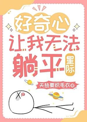 好奇心让我无法躺平[星际]