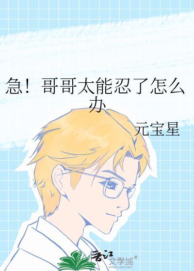 急！哥哥太能忍了怎么办